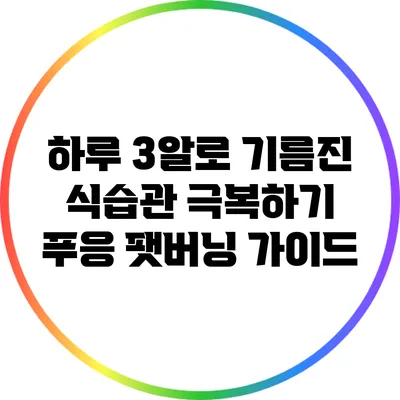 하루 3알로 기름진 식습관 극복하기: 푸응 팻버닝 가이드