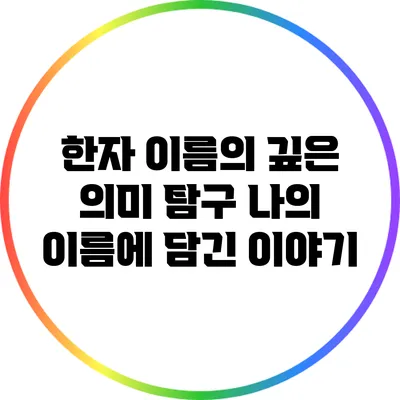 한자 이름의 깊은 의미 탐구: 나의 이름에 담긴 이야기