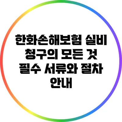 한화손해보험 실비 청구의 모든 것: 필수 서류와 절차 안내