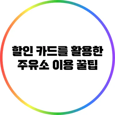 할인 카드를 활용한 주유소 이용 꿀팁