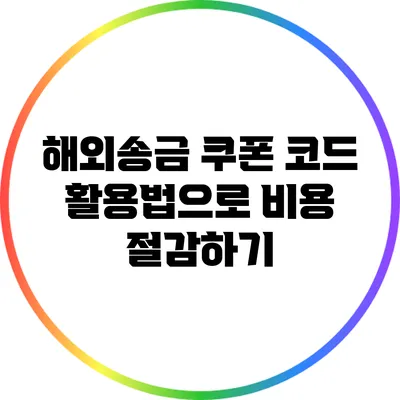 해외송금 쿠폰 코드 활용법으로 비용 절감하기
