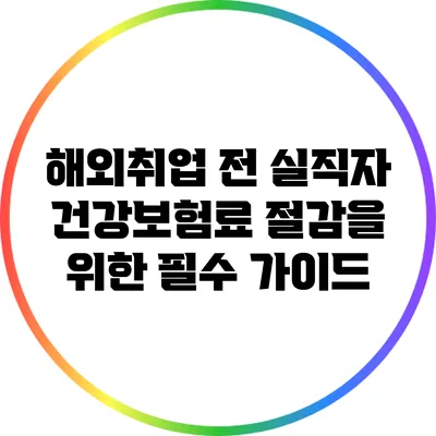 해외취업 전 실직자 건강보험료 절감을 위한 필수 가이드