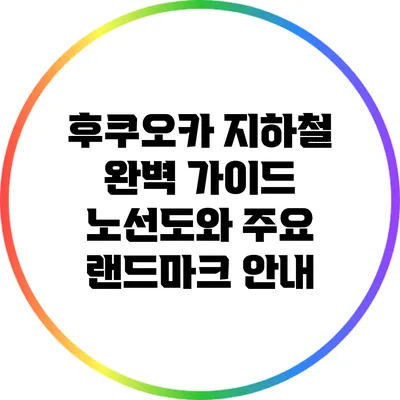 후쿠오카 지하철 완벽 가이드: 노선도와 주요 랜드마크 안내