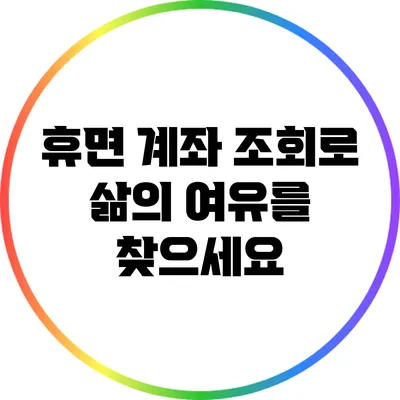 휴면 계좌 조회로 삶의 여유를 찾으세요