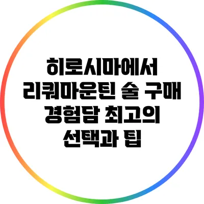 히로시마에서 리쿼마운틴 술 구매 경험담: 최고의 선택과 팁