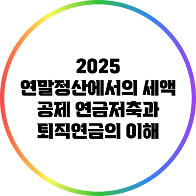 2025 연말정산에서의 세액 공제: 연금저축과 퇴직연금의 이해