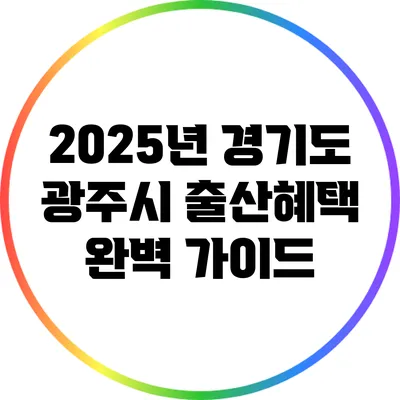 2025년 경기도 광주시 출산혜택 완벽 가이드