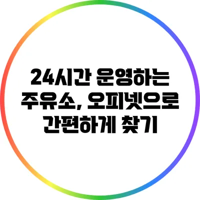 24시간 운영하는 주유소, 오피넷으로 간편하게 찾기