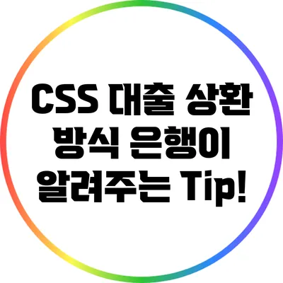 CSS 대출 상환 방식: 은행이 알려주는 Tip!