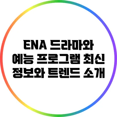 ENA 드라마와 예능 프로그램: 최신 정보와 트렌드 소개