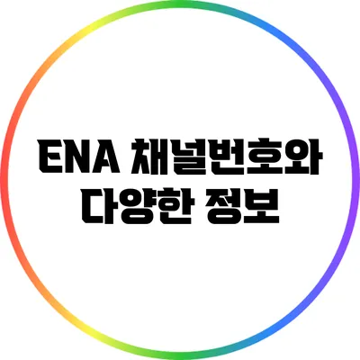 ENA 채널번호와 다양한 정보