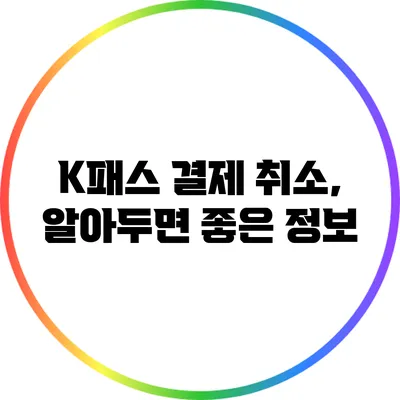 K패스 결제 취소, 알아두면 좋은 정보