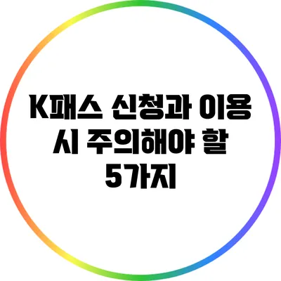 K패스 신청과 이용 시 주의해야 할 5가지