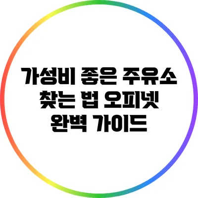 가성비 좋은 주유소 찾는 법: 오피넷 완벽 가이드