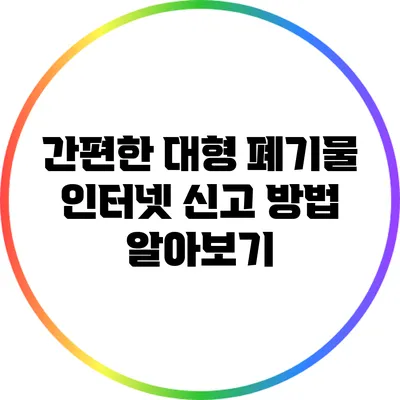 간편한 대형 폐기물 인터넷 신고 방법 알아보기
