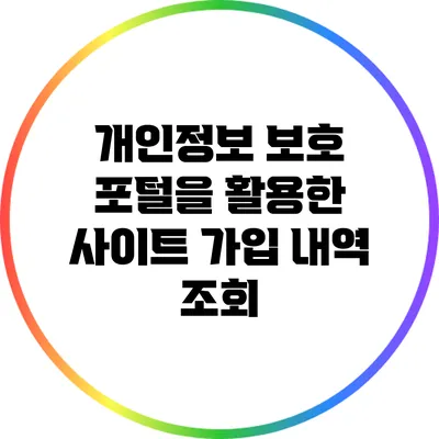 개인정보 보호 포털을 활용한 사이트 가입 내역 조회
