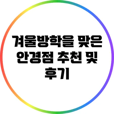 겨울방학을 맞은 안경점 추천 및 후기