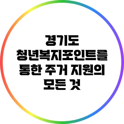 경기도 청년복지포인트를 통한 주거 지원의 모든 것