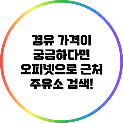 경유 가격이 궁금하다면? 오피넷으로 근처 주유소 검색!
