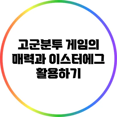 고군분투 게임의 매력과 이스터에그 활용하기