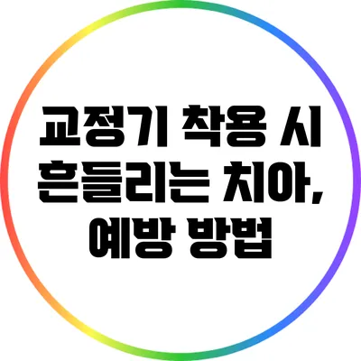 교정기 착용 시 흔들리는 치아, 예방 방법