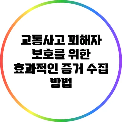 교통사고 피해자 보호를 위한 효과적인 증거 수집 방법