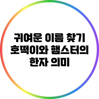 귀여운 이름 찾기: 호떡이와 햄스터의 한자 의미