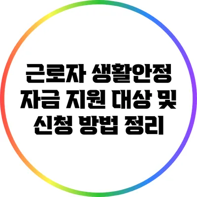 근로자 생활안정 자금 지원: 대상 및 신청 방법 정리