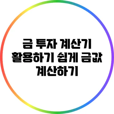 금 투자 계산기 활용하기: 쉽게 금값 계산하기
