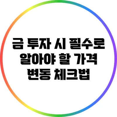 금 투자 시 필수로 알아야 할 가격 변동 체크법