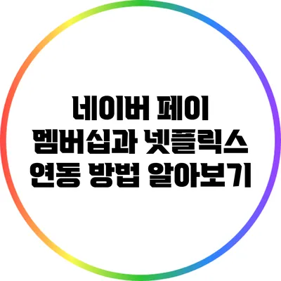 네이버 페이 멤버십과 넷플릭스 연동 방법 알아보기