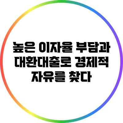 높은 이자율 부담과 대환대출로 경제적 자유를 찾다