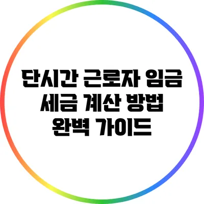 단시간 근로자 임금 세금 계산 방법 완벽 가이드