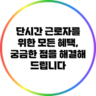 단시간 근로자를 위한 모든 혜택, 궁금한 점을 해결해 드립니다