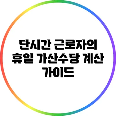 단시간 근로자의 휴일 가산수당 계산 가이드