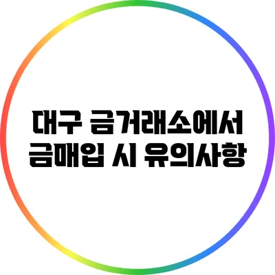 대구 금거래소에서 금매입 시 유의사항