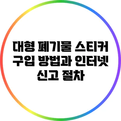 대형 폐기물 스티커 구입 방법과 인터넷 신고 절차