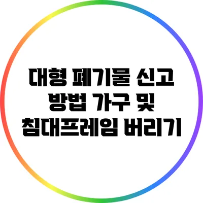 대형 폐기물 신고 방법: 가구 및 침대프레임 버리기