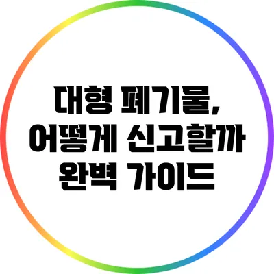 대형 폐기물, 어떻게 신고할까? 완벽 가이드