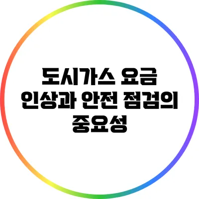 도시가스 요금 인상과 안전 점검의 중요성