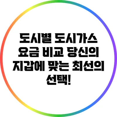 도시별 도시가스 요금 비교: 당신의 지갑에 맞는 최선의 선택!