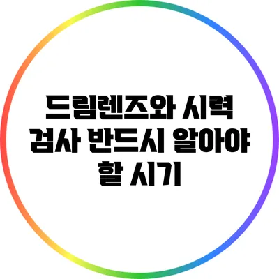 드림렌즈와 시력 검사: 반드시 알아야 할 시기