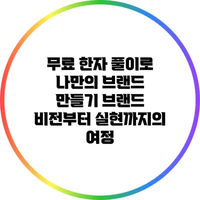 무료 한자 풀이로 나만의 브랜드 만들기: 브랜드 비전부터 실현까지의 여정