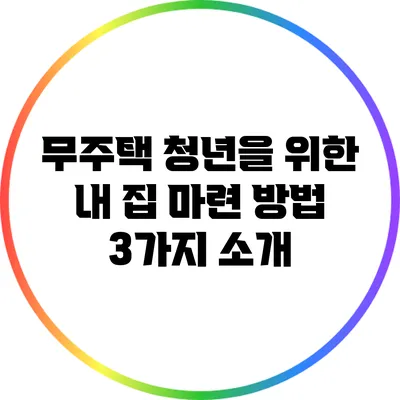 무주택 청년을 위한 내 집 마련 방법 3가지 소개