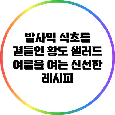발사믹 식초를 곁들인 황도 샐러드: 여름을 여는 신선한 레시피