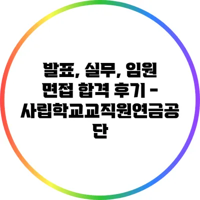 발표, 실무, 임원 면접 합격 후기 - 사립학교교직원연금공단