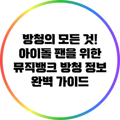 방청의 모든 것! 아이돌 팬을 위한 뮤직뱅크 방청 정보 완벽 가이드