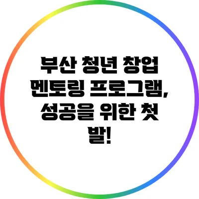 부산 청년 창업 멘토링 프로그램, 성공을 위한 첫 발!