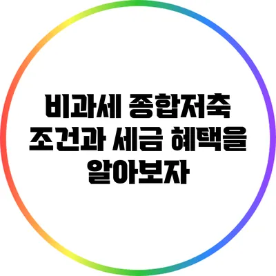 비과세 종합저축: 조건과 세금 혜택을 알아보자