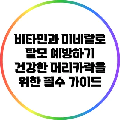 비타민과 미네랄로 탈모 예방하기: 건강한 머리카락을 위한 필수 가이드